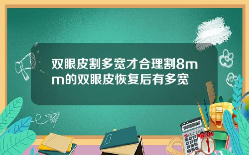 双眼皮割多宽才合理割8mm的双眼皮恢复后有多宽