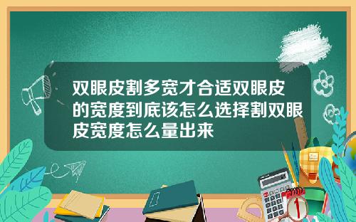 双眼皮割多宽才合适双眼皮的宽度到底该怎么选择割双眼皮宽度怎么量出来