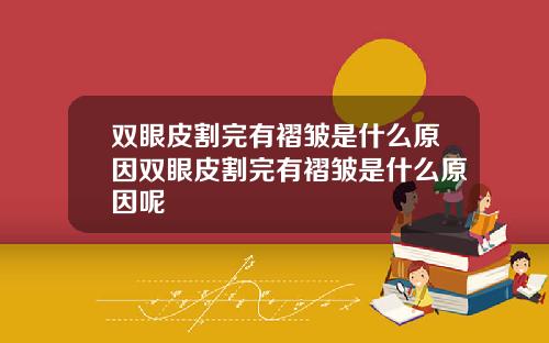 双眼皮割完有褶皱是什么原因双眼皮割完有褶皱是什么原因呢
