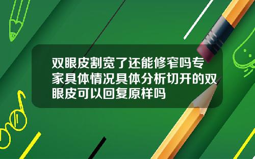 双眼皮割宽了还能修窄吗专家具体情况具体分析切开的双眼皮可以回复原样吗