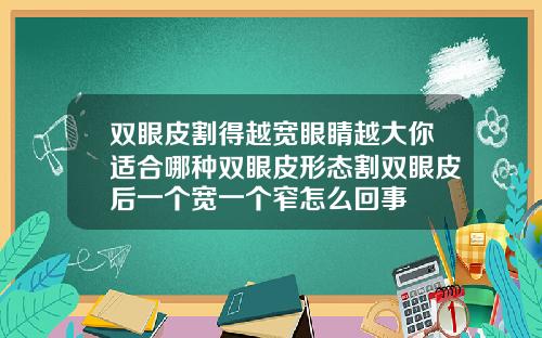 双眼皮割得越宽眼睛越大你适合哪种双眼皮形态割双眼皮后一个宽一个窄怎么回事