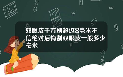 双眼皮千万别超过8毫米不信绝对后悔割双眼皮一般多少毫米