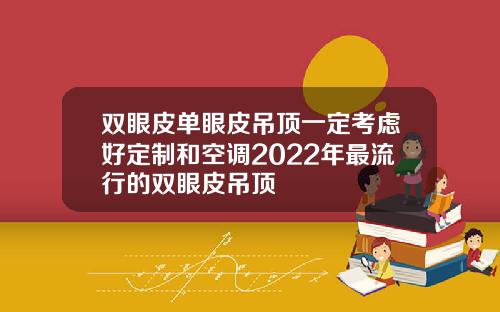 双眼皮单眼皮吊顶一定考虑好定制和空调2022年最流行的双眼皮吊顶