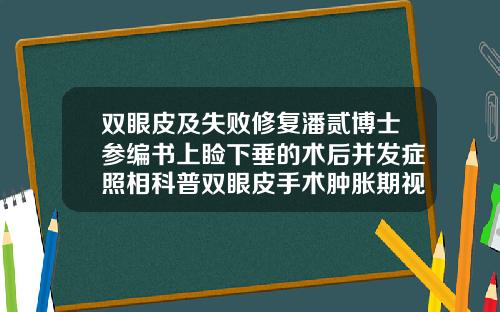 双眼皮及失败修复潘贰博士参编书上睑下垂的术后并发症照相科普双眼皮手术肿胀期视频