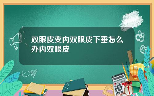 双眼皮变内双眼皮下垂怎么办内双眼皮