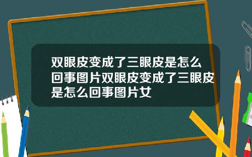 双眼皮变成了三眼皮是怎么回事图片双眼皮变成了三眼皮是怎么回事图片女