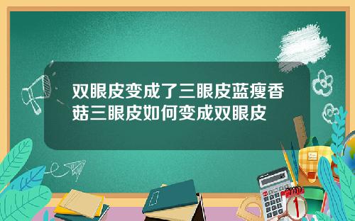 双眼皮变成了三眼皮蓝瘦香菇三眼皮如何变成双眼皮