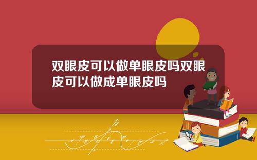 双眼皮可以做单眼皮吗双眼皮可以做成单眼皮吗