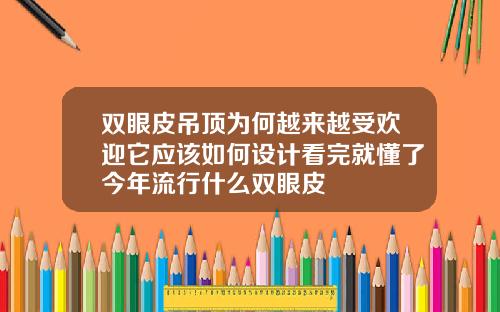 双眼皮吊顶为何越来越受欢迎它应该如何设计看完就懂了今年流行什么双眼皮