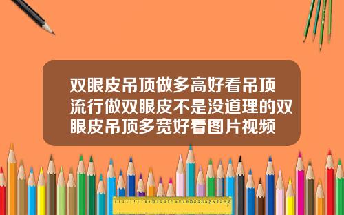 双眼皮吊顶做多高好看吊顶流行做双眼皮不是没道理的双眼皮吊顶多宽好看图片视频