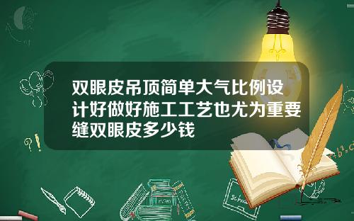 双眼皮吊顶简单大气比例设计好做好施工工艺也尤为重要缝双眼皮多少钱