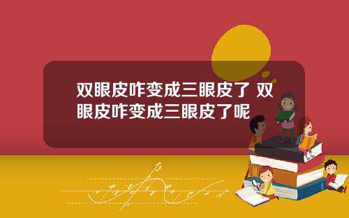 双眼皮咋变成三眼皮了 双眼皮咋变成三眼皮了呢
