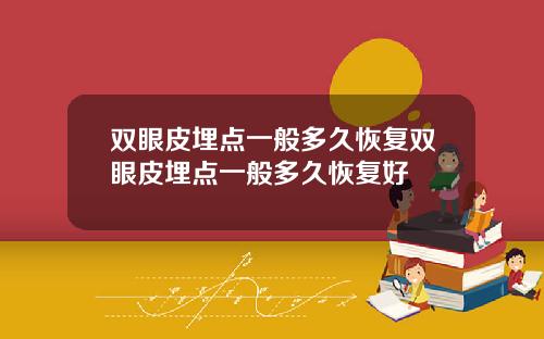 双眼皮埋点一般多久恢复双眼皮埋点一般多久恢复好