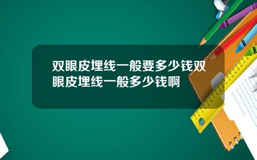 双眼皮埋线一般要多少钱双眼皮埋线一般多少钱啊