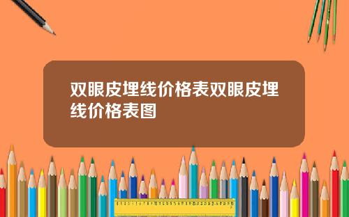 双眼皮埋线价格表双眼皮埋线价格表图