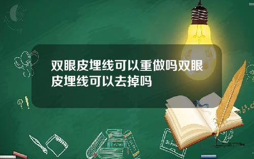 双眼皮埋线可以重做吗双眼皮埋线可以去掉吗