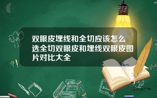 双眼皮埋线和全切应该怎么选全切双眼皮和埋线双眼皮图片对比大全