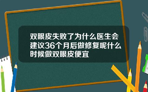 双眼皮失败了为什么医生会建议36个月后做修复呢什么时候做双眼皮便宜