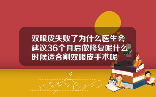 双眼皮失败了为什么医生会建议36个月后做修复呢什么时候适合割双眼皮手术呢