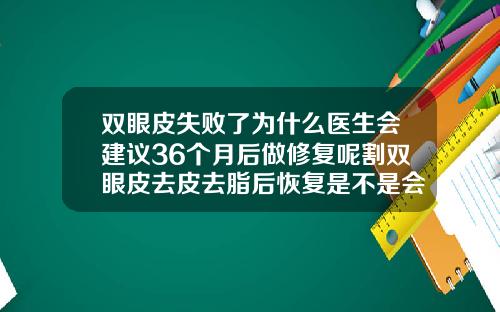 双眼皮失败了为什么医生会建议36个月后做修复呢割双眼皮去皮去脂后恢复是不是会慢
