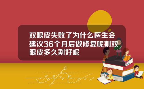 双眼皮失败了为什么医生会建议36个月后做修复呢割双眼皮多久割好呢