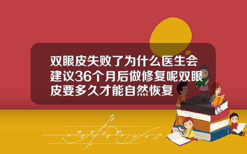 双眼皮失败了为什么医生会建议36个月后做修复呢双眼皮要多久才能自然恢复