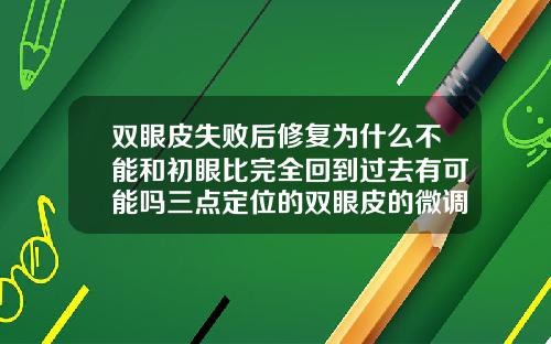 双眼皮失败后修复为什么不能和初眼比完全回到过去有可能吗三点定位的双眼皮的微调是重开刀吗