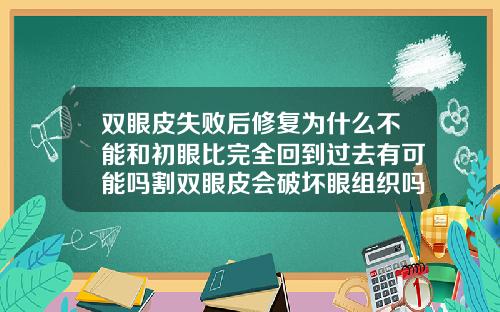 双眼皮失败后修复为什么不能和初眼比完全回到过去有可能吗割双眼皮会破坏眼组织吗