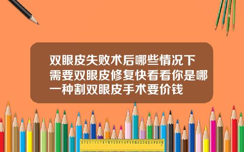 双眼皮失败术后哪些情况下需要双眼皮修复快看看你是哪一种割双眼皮手术要价钱