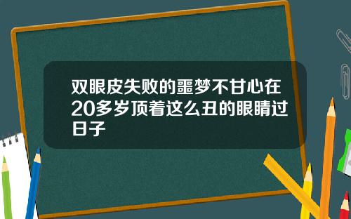 双眼皮失败的噩梦不甘心在20多岁顶着这么丑的眼睛过日子