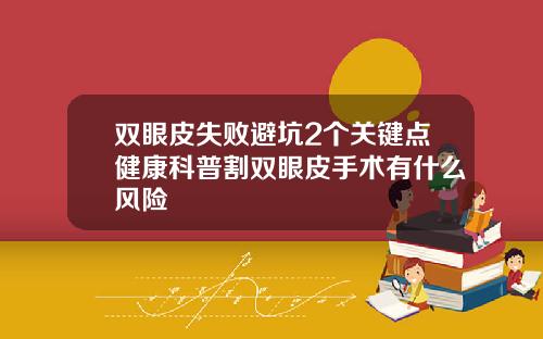 双眼皮失败避坑2个关键点健康科普割双眼皮手术有什么风险