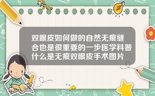 双眼皮如何做的自然无痕缝合也是很重要的一步医学科普什么是无痕双眼皮手术图片