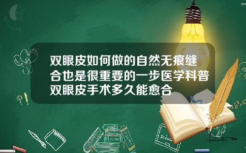 双眼皮如何做的自然无痕缝合也是很重要的一步医学科普双眼皮手术多久能愈合