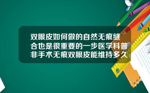 双眼皮如何做的自然无痕缝合也是很重要的一步医学科普非手术无痕双眼皮能维持多久