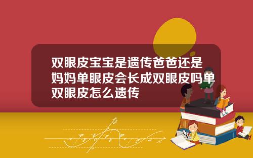 双眼皮宝宝是遗传爸爸还是妈妈单眼皮会长成双眼皮吗单双眼皮怎么遗传