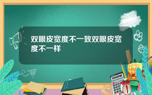 双眼皮宽度不一致双眼皮宽度不一样