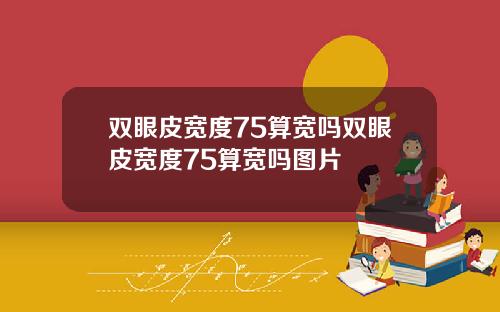 双眼皮宽度75算宽吗双眼皮宽度75算宽吗图片
