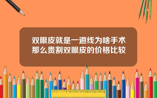 双眼皮就是一道线为啥手术那么贵割双眼皮的价格比较