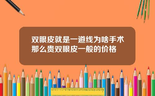 双眼皮就是一道线为啥手术那么贵双眼皮一般的价格
