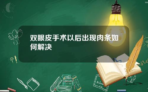 双眼皮手术以后出现肉条如何解决