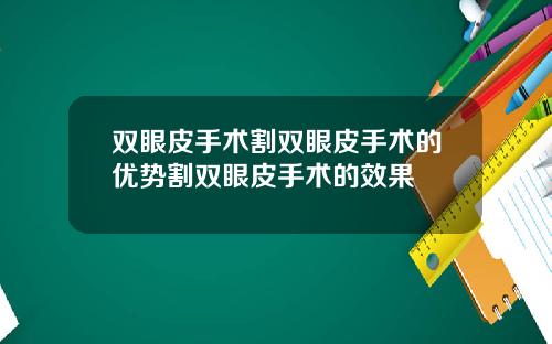 双眼皮手术割双眼皮手术的优势割双眼皮手术的效果
