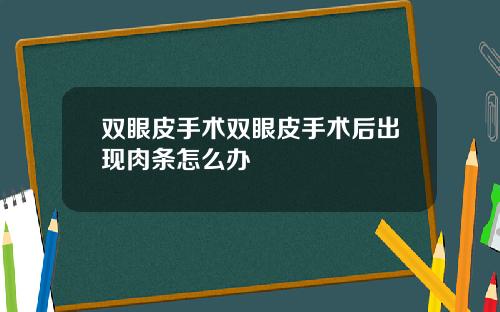 双眼皮手术双眼皮手术后出现肉条怎么办