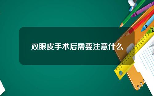 双眼皮手术后需要注意什么