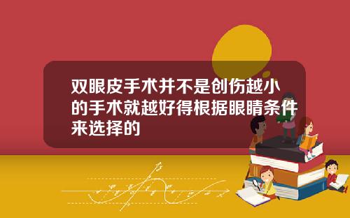 双眼皮手术并不是创伤越小的手术就越好得根据眼睛条件来选择的