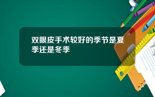 双眼皮手术较好的季节是夏季还是冬季