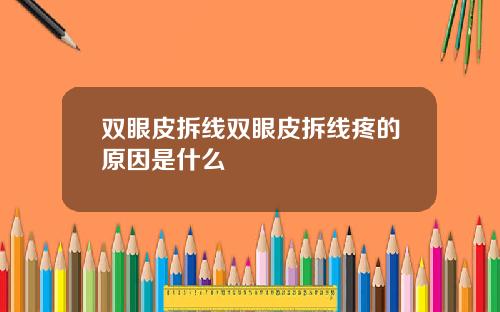 双眼皮拆线双眼皮拆线疼的原因是什么