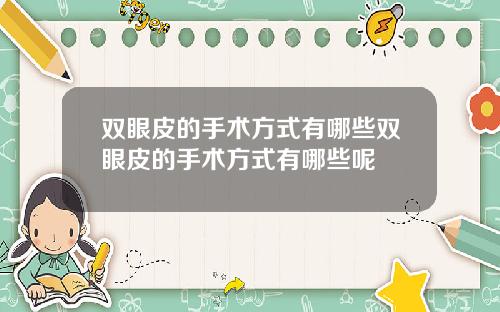 双眼皮的手术方式有哪些双眼皮的手术方式有哪些呢