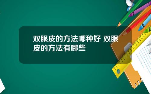 双眼皮的方法哪种好 双眼皮的方法有哪些