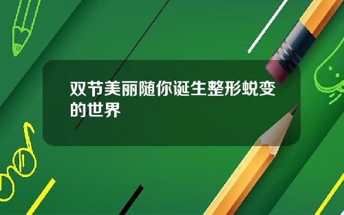 双节美丽随你诞生整形蜕变的世界