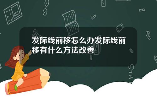 发际线前移怎么办发际线前移有什么方法改善